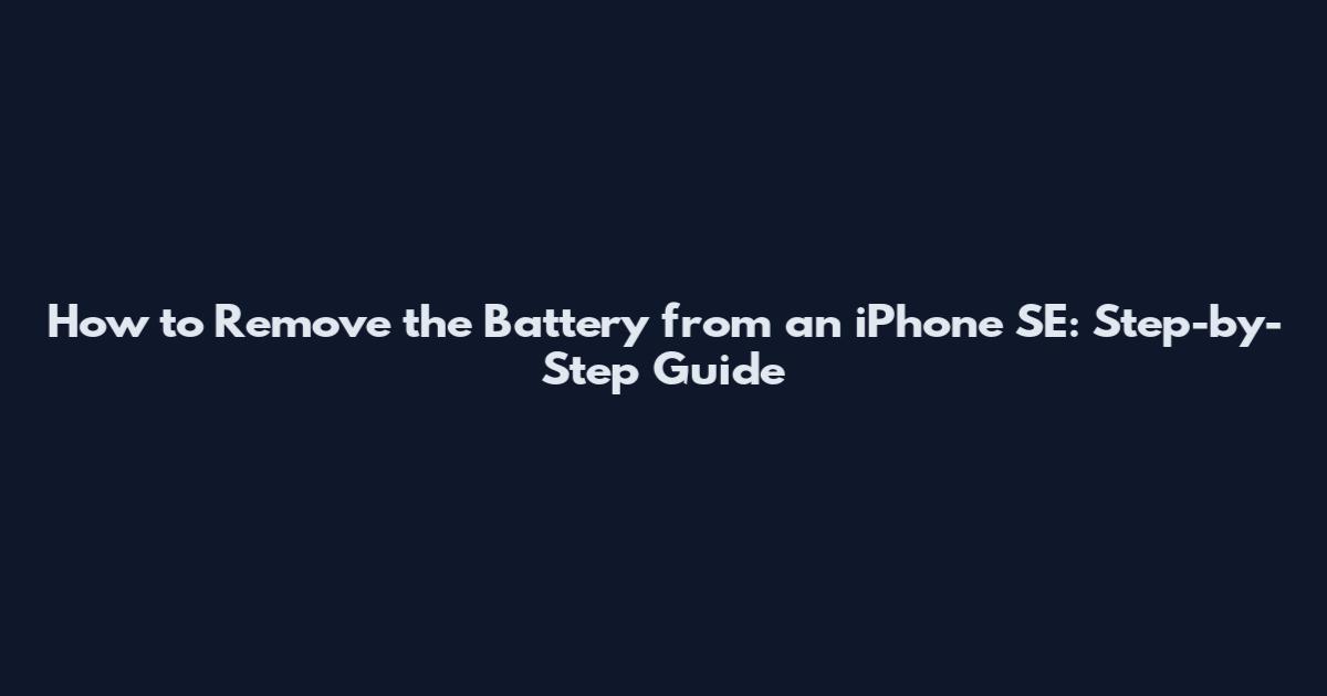 How to Remove the Battery from an iPhone SE: Step-by-Step Guide
