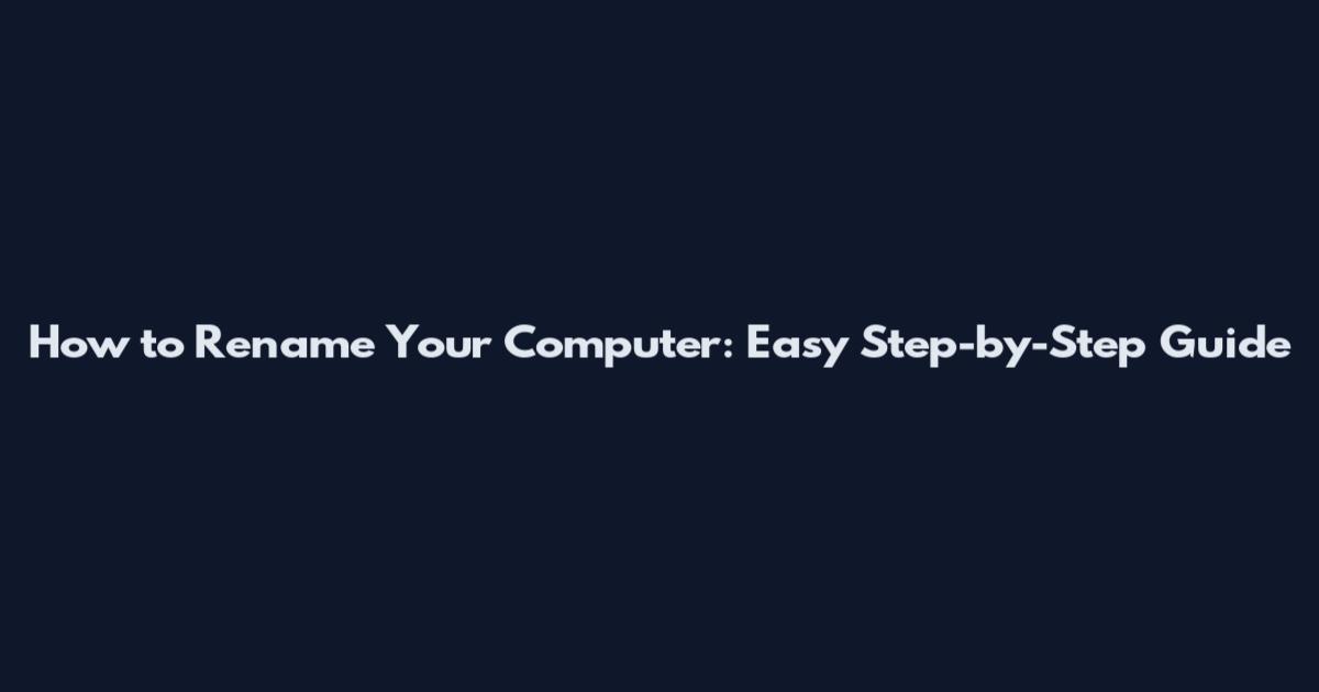How to Rename Your Computer: Easy Step-by-Step Guide