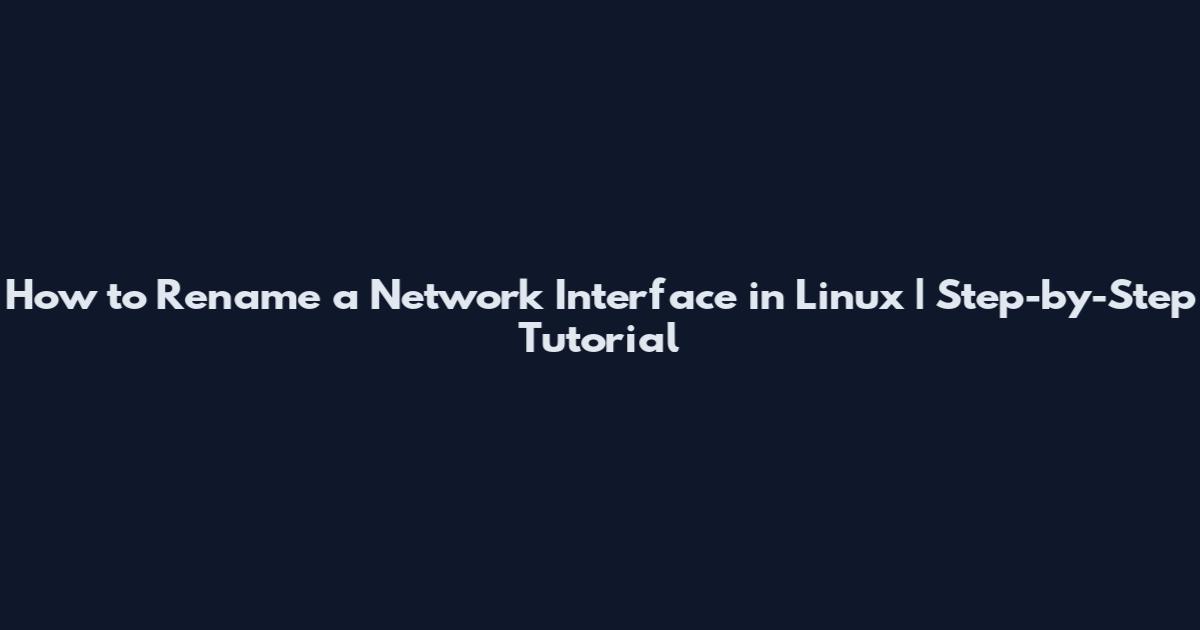 How to Rename a Network Interface in Linux | Step-by-Step Tutorial
