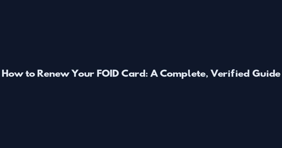 How to Renew Your FOID Card: A Complete, Verified Guide