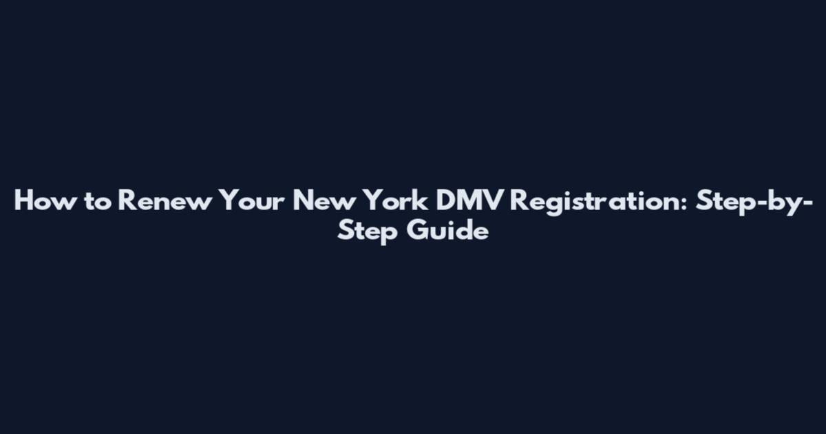 How to Renew Your New York DMV Registration: Step-by-Step Guide