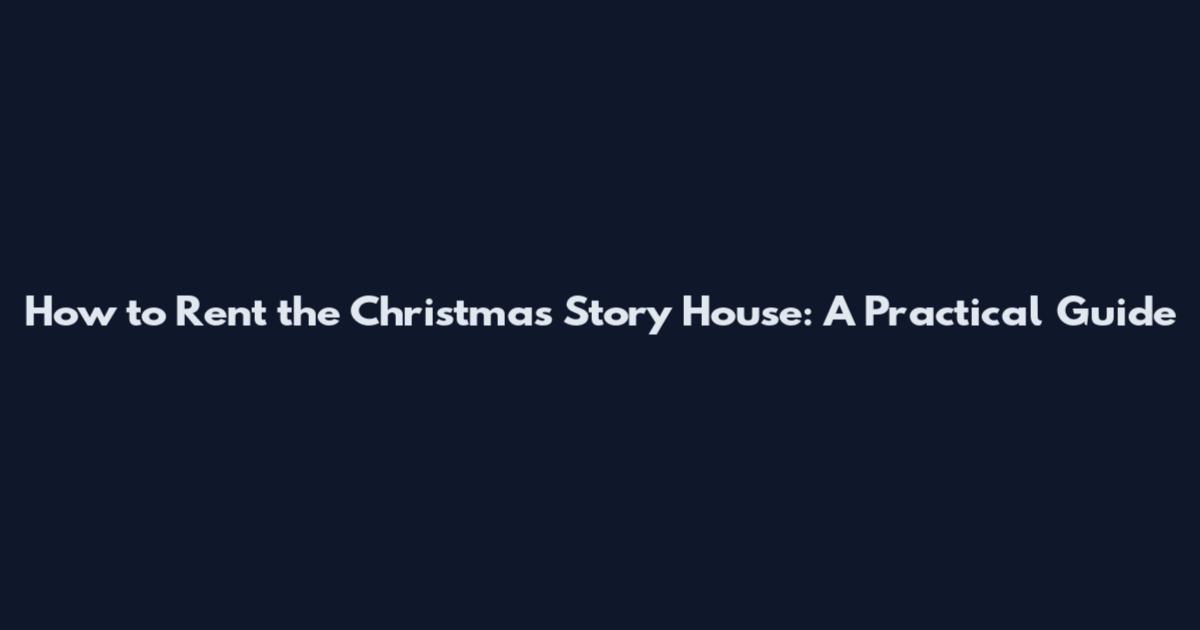 How to Rent the Christmas Story House: A Practical Guide