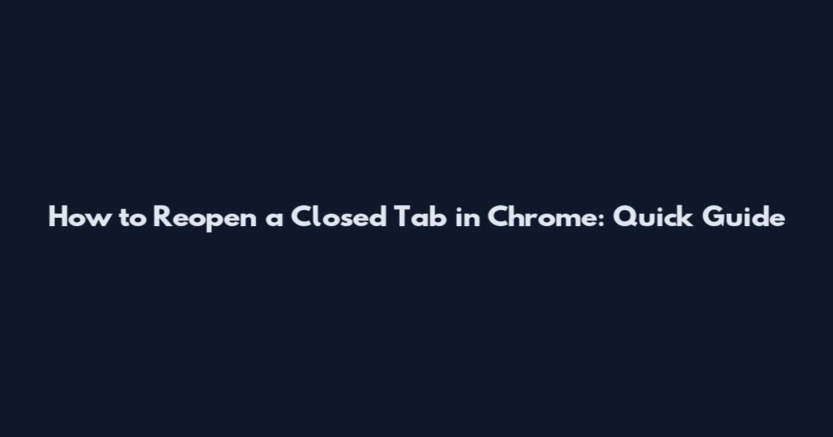 How to Reopen a Closed Tab in Chrome: Quick Guide