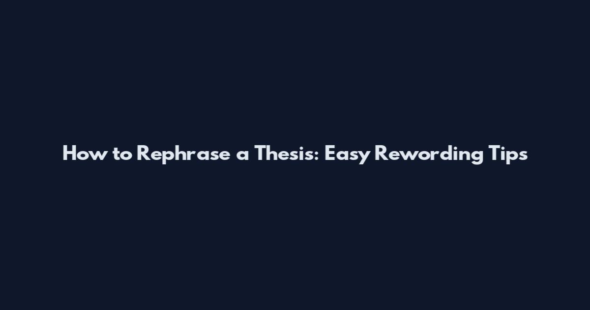 How to Rephrase a Thesis: Easy Rewording Tips