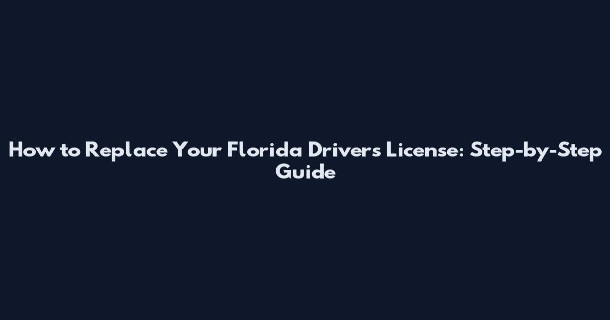 How to Replace Your Florida Driver's License: Step-by-Step Guide