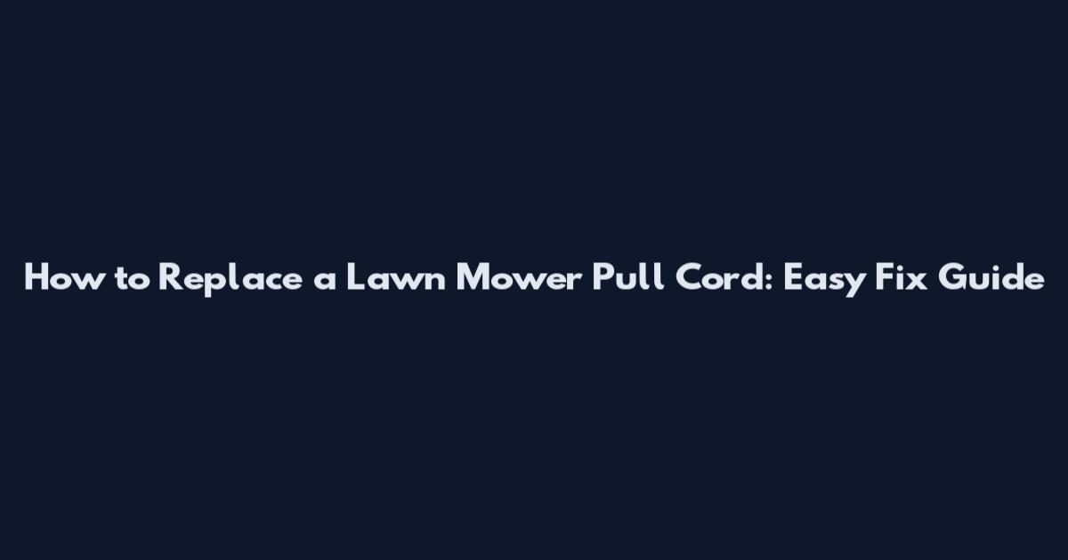 How to Replace a Lawn Mower Pull Cord: Easy Fix Guide