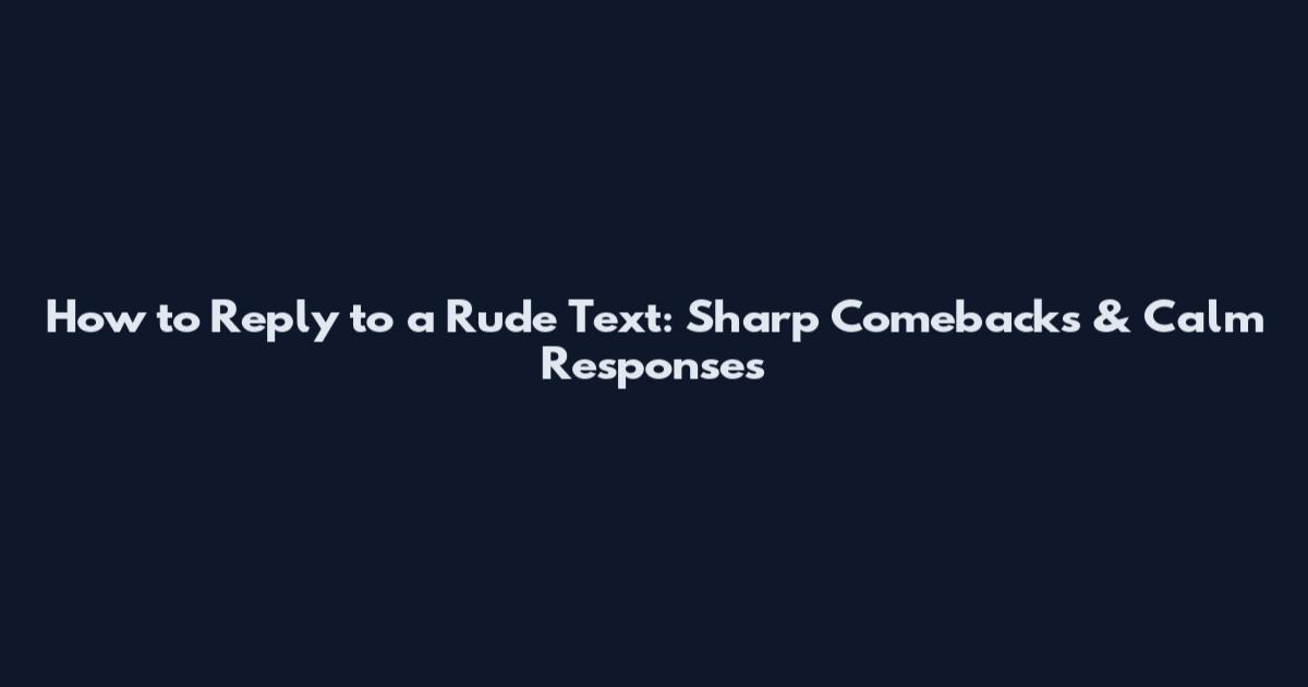 How to Reply to a Rude Text: Sharp Comebacks & Calm Responses