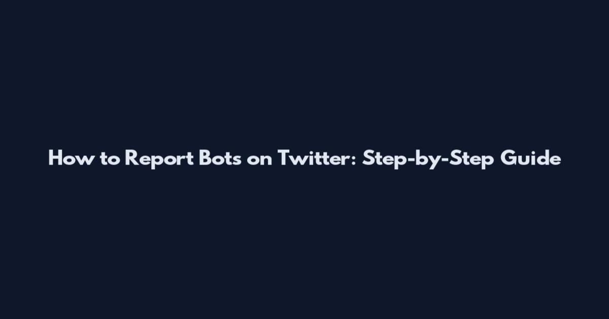How to Report Bots on Twitter: Step-by-Step Guide