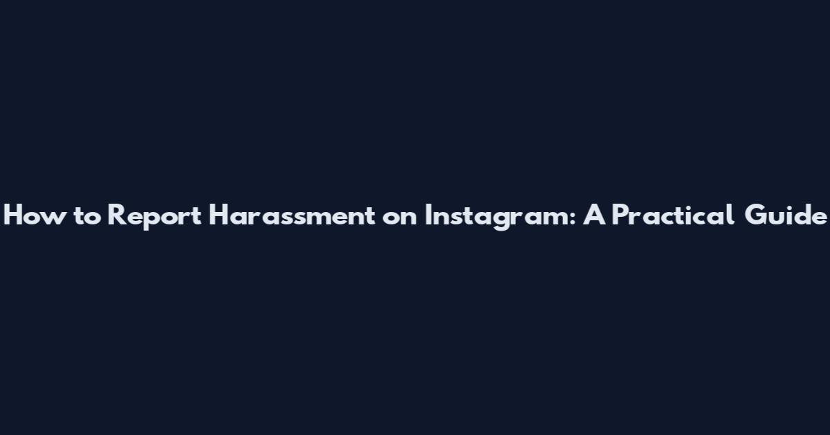 How to Report Harassment on Instagram: A Practical Guide