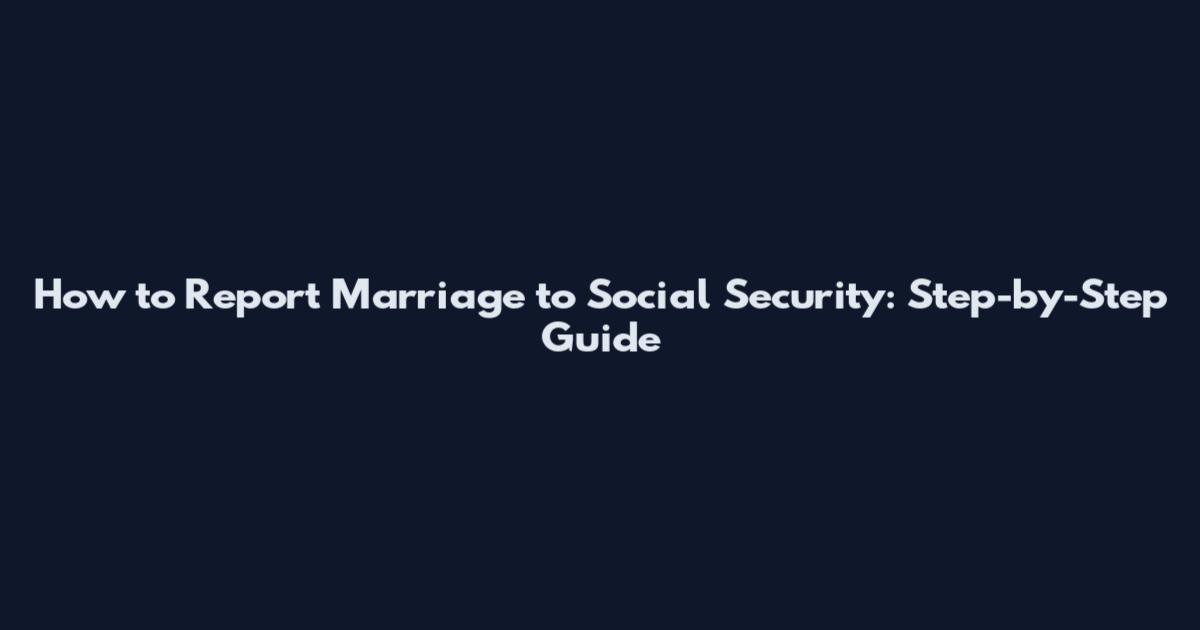 How to Report Marriage to Social Security: Step-by-Step Guide