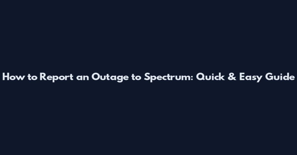 How to Report an Outage to Spectrum: Quick & Easy Guide