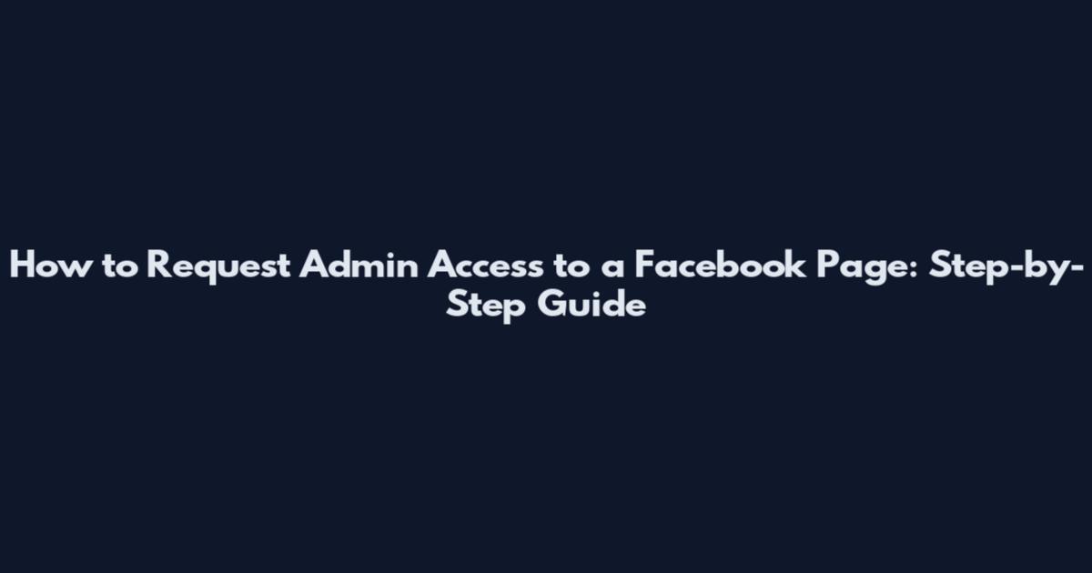 How to Request Admin Access to a Facebook Page: Step-by-Step Guide