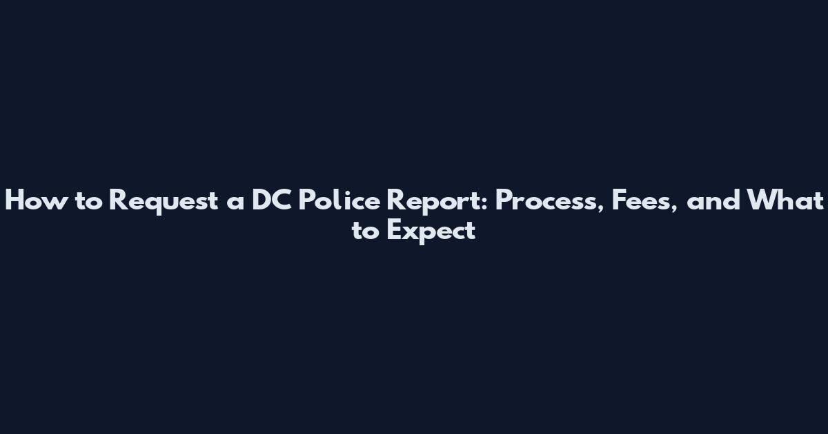 How to Request a DC Police Report: Process, Fees, and What to Expect