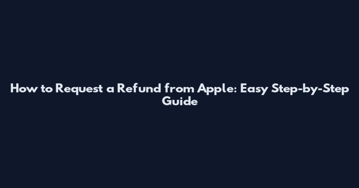 How to Request a Refund from Apple: Easy Step-by-Step Guide