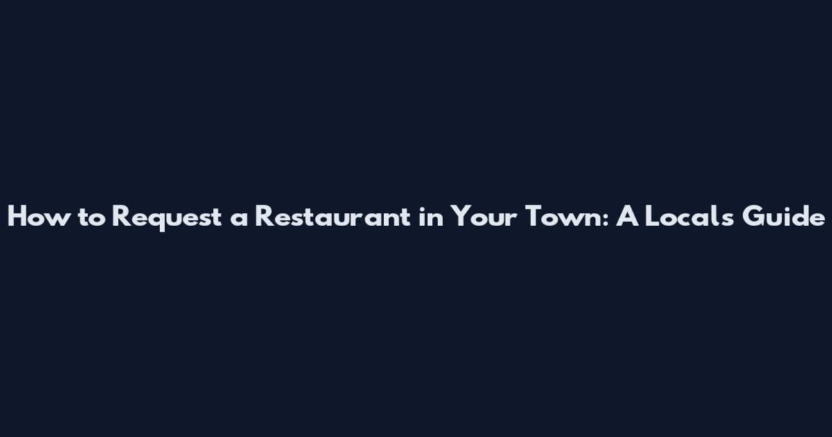 How to Request a Restaurant in Your Town: A Local's Guide