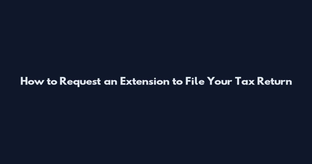 How to Request an Extension to File Your Tax Return