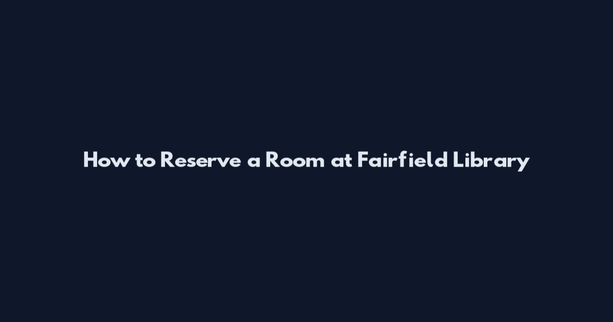 How to Reserve a Room at Fairfield Library