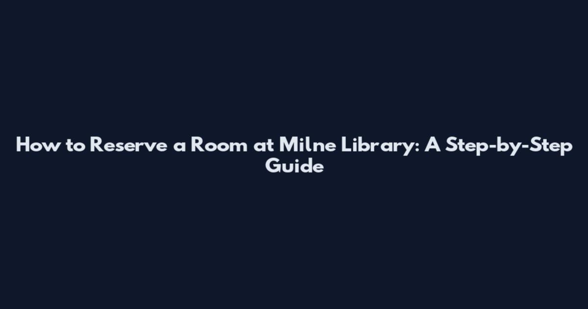 How to Reserve a Room at Milne Library: A Step-by-Step Guide