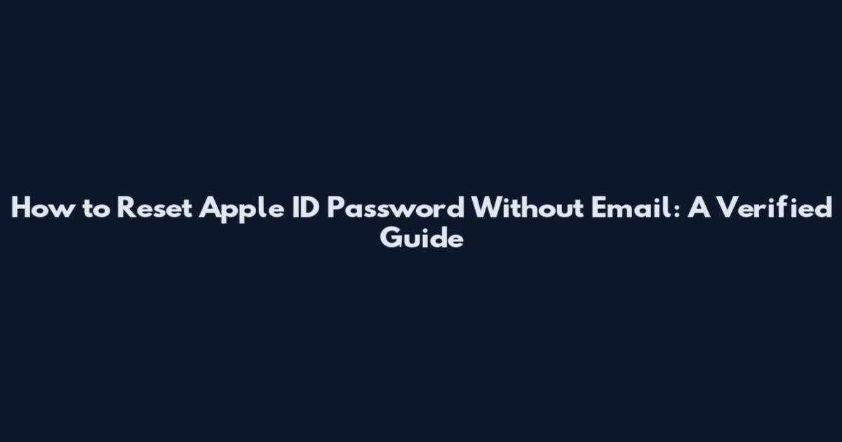 How to Reset Apple ID Password Without Email: A Verified Guide