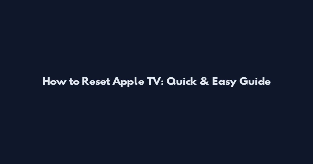 How to Reset Apple TV: Quick & Easy Guide