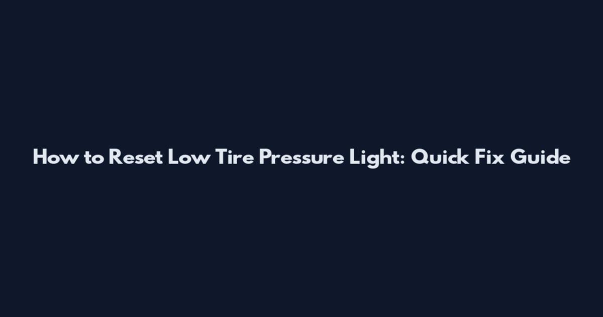How to Reset Low Tire Pressure Light: Quick Fix Guide