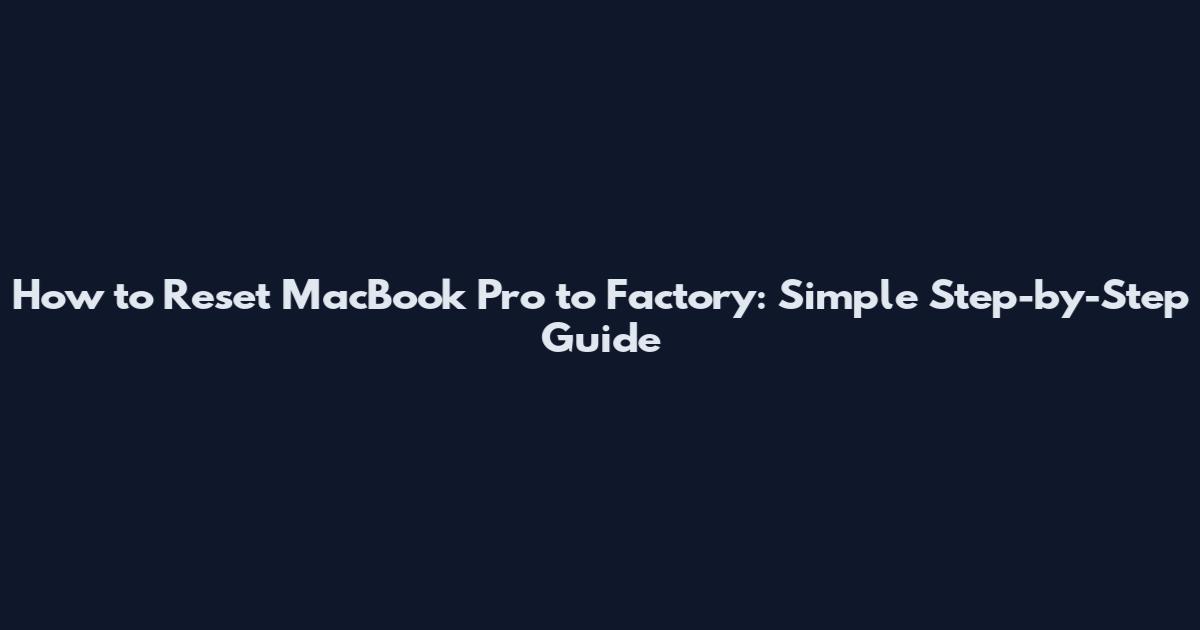 How to Reset MacBook Pro to Factory: Simple Step-by-Step Guide