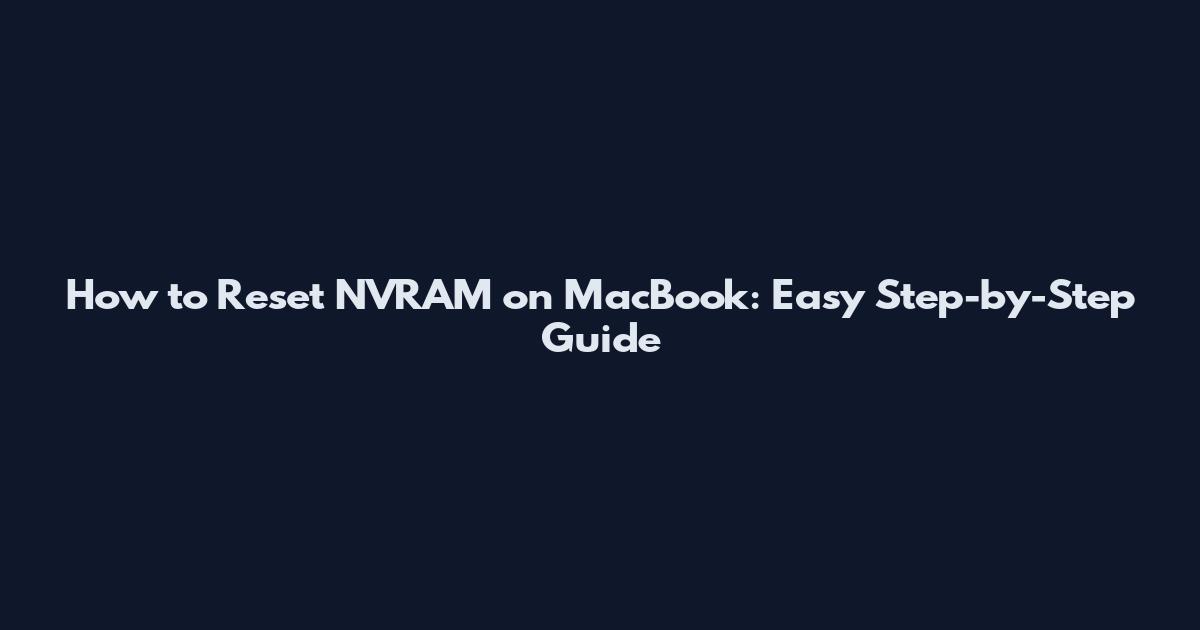 How to Reset NVRAM on MacBook: Easy Step-by-Step Guide