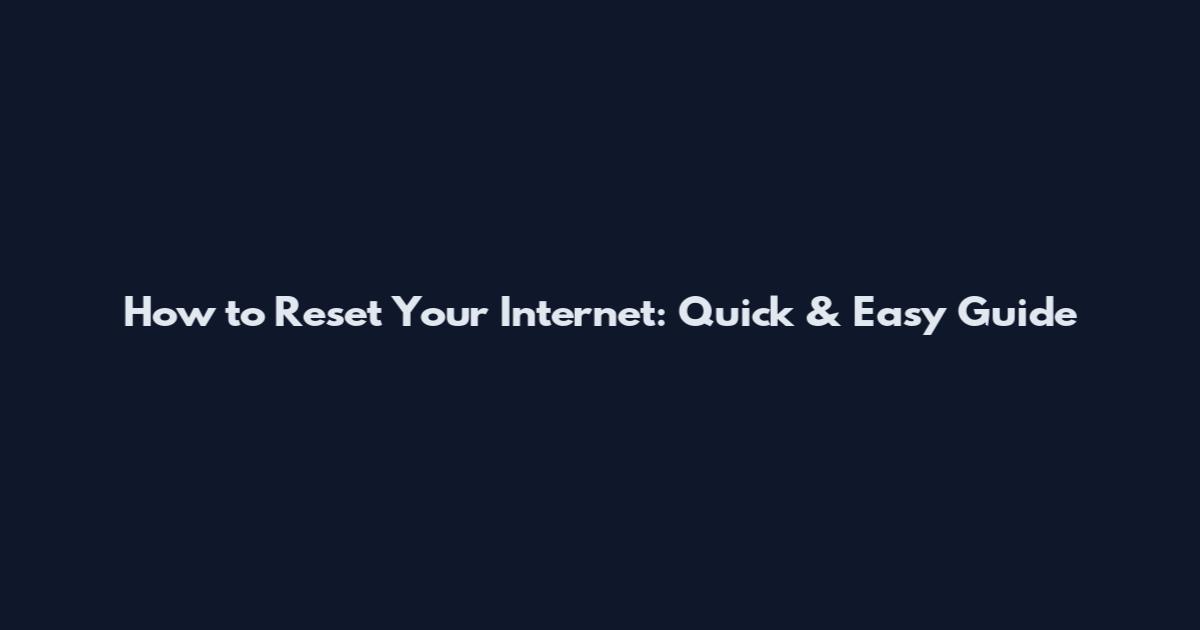 How to Reset Your Internet: Quick & Easy Guide