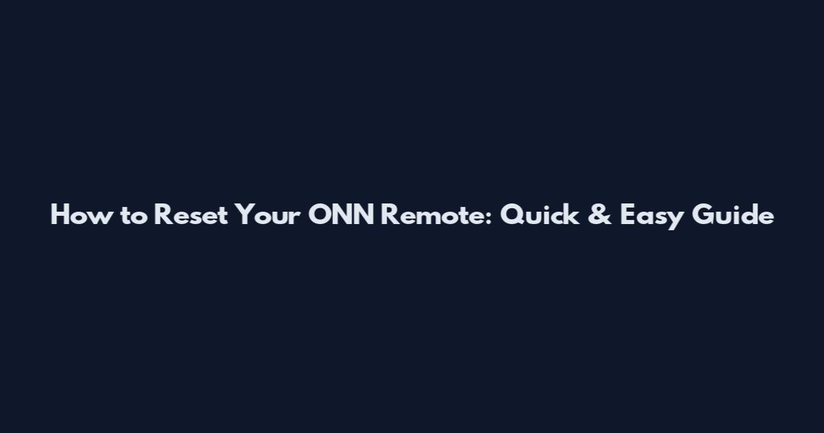 How to Reset Your ONN Remote: Quick & Easy Guide