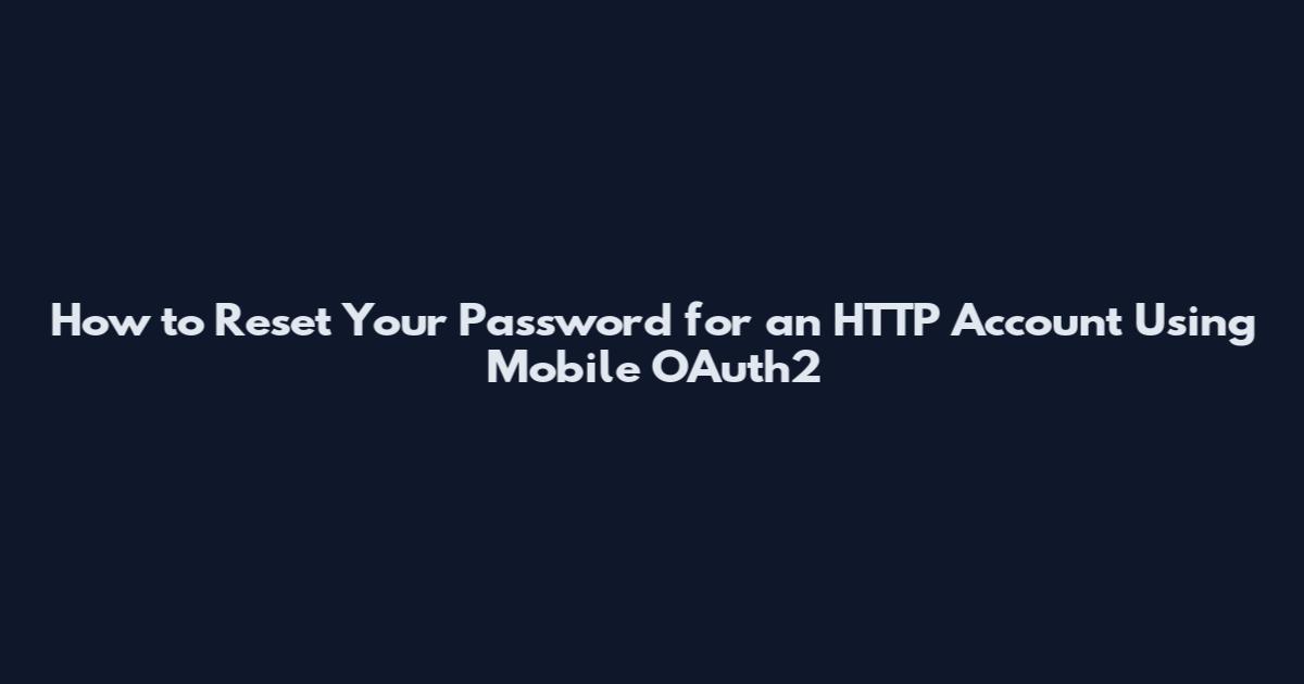 How to Reset Your Password for an HTTP Account Using Mobile OAuth2