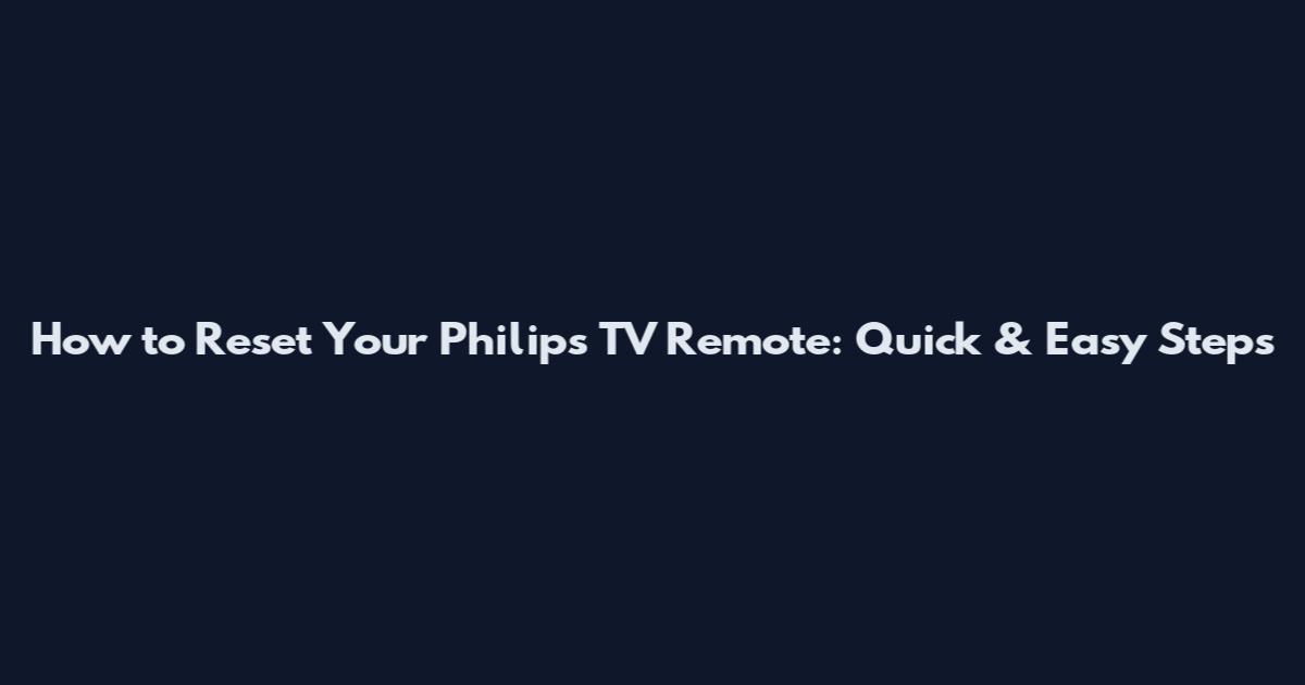How to Reset Your Philips TV Remote: Quick & Easy Steps