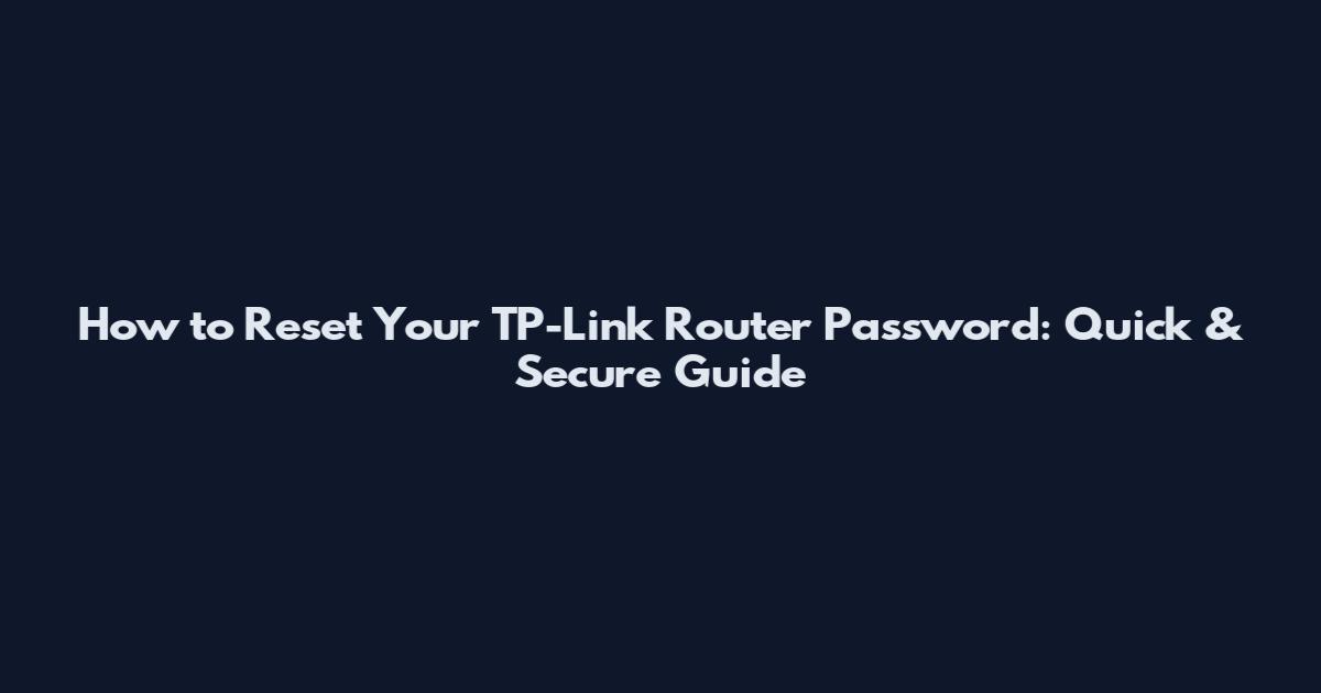 How to Reset Your TP-Link Router Password: Quick & Secure Guide