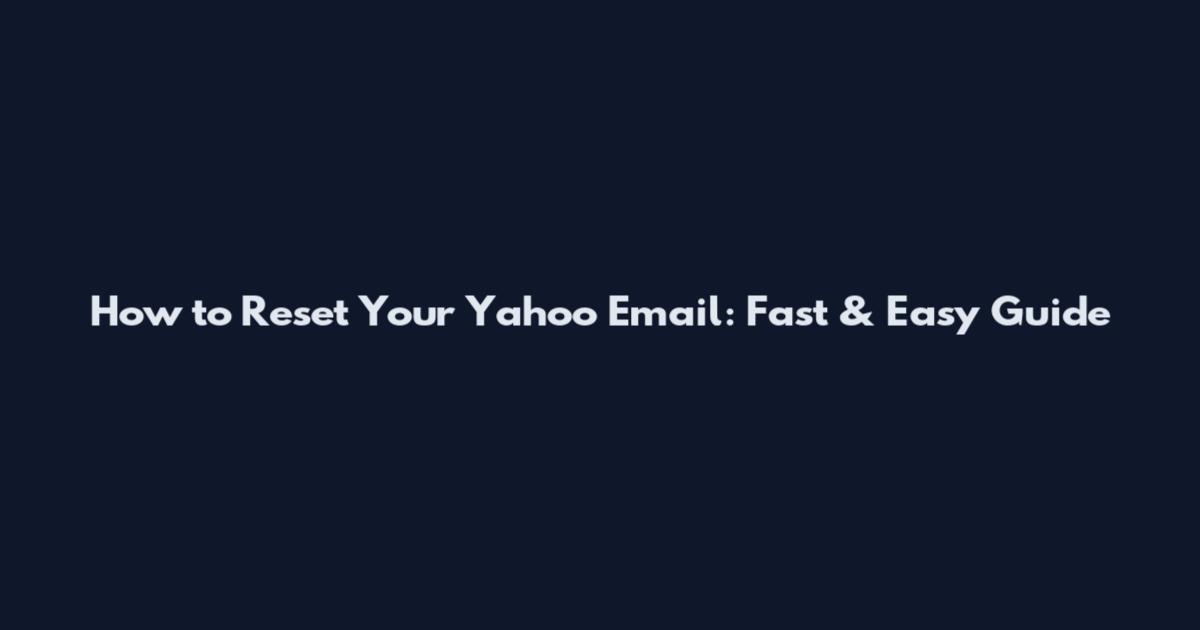 How to Reset Your Yahoo Email: Fast & Easy Guide