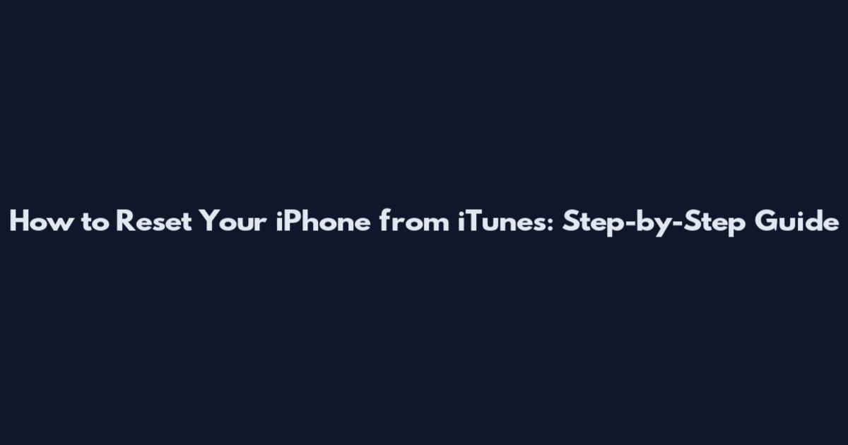 How to Reset Your iPhone from iTunes: Step-by-Step Guide