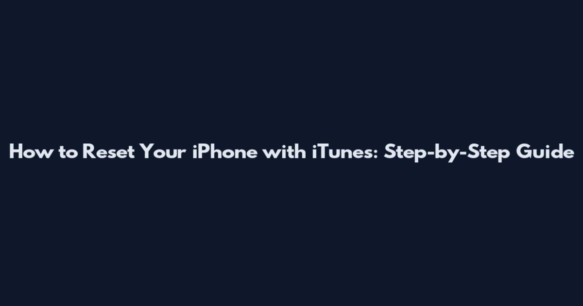 How to Reset Your iPhone with iTunes: Step-by-Step Guide
