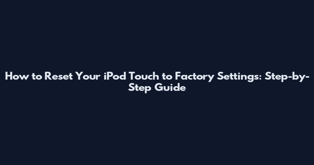 How to Reset Your iPod Touch to Factory Settings: Step-by-Step Guide