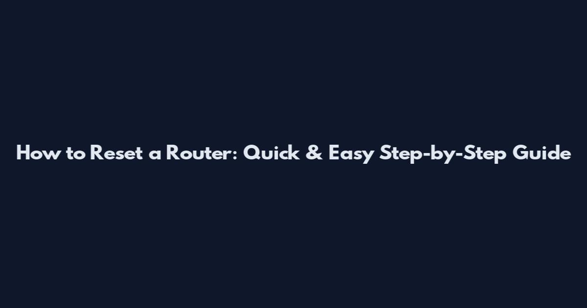 How to Reset a Router: Quick & Easy Step-by-Step Guide