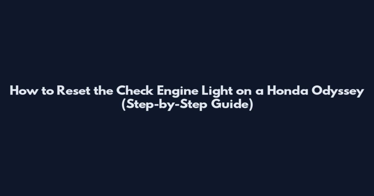 How to Reset the Check Engine Light on a Honda Odyssey (Step-by-Step Guide)