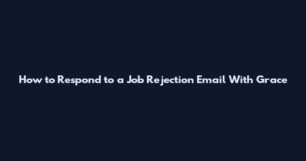 How to Respond to a Job Rejection Email With Grace
