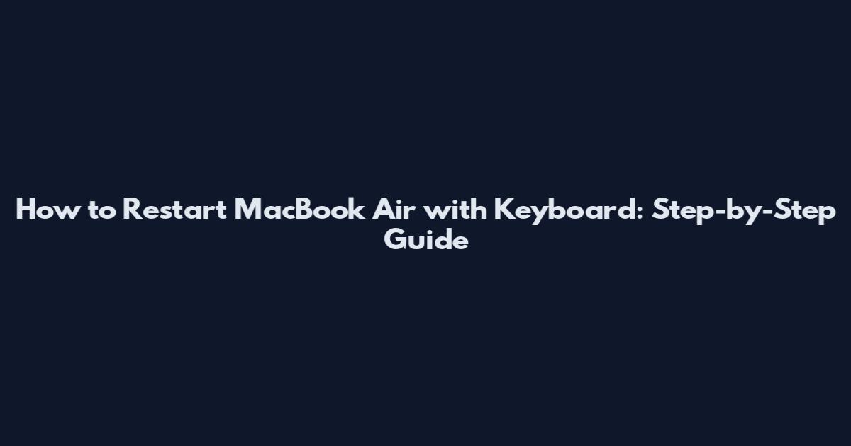 How to Restart MacBook Air with Keyboard: Step-by-Step Guide