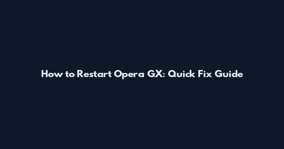 How to Restart Opera GX: Quick Fix Guide