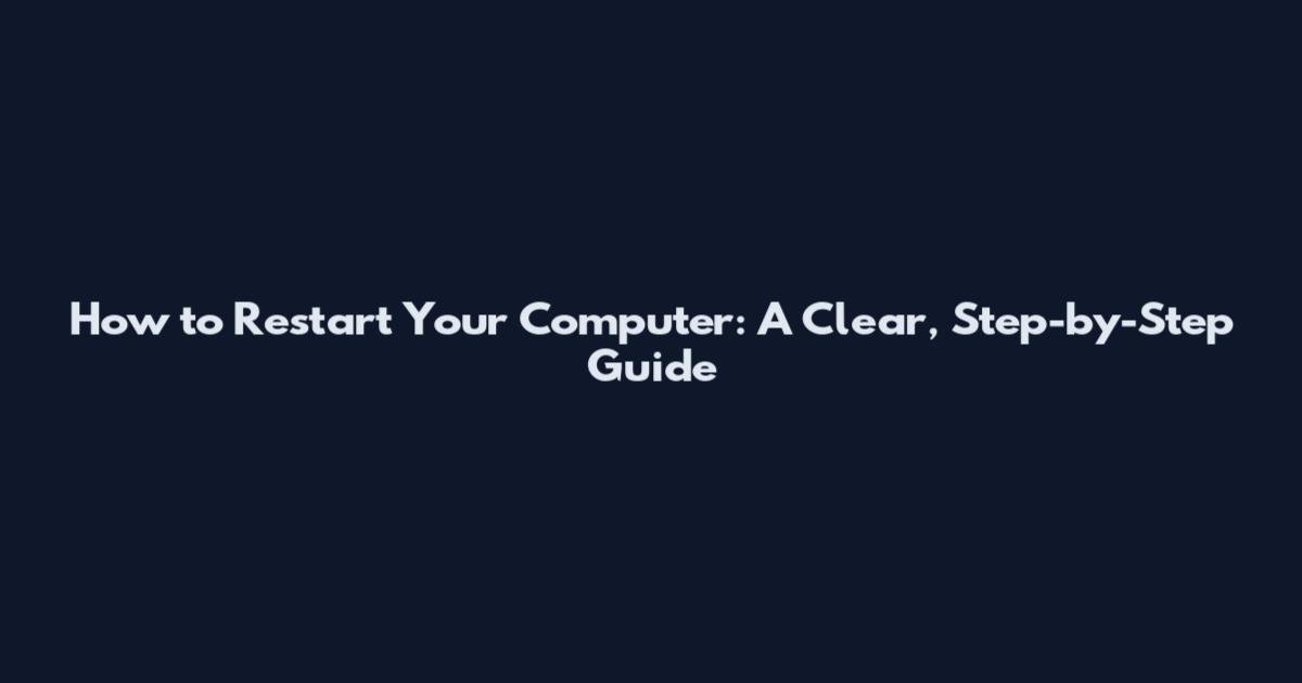 How to Restart Your Computer: A Clear, Step-by-Step Guide