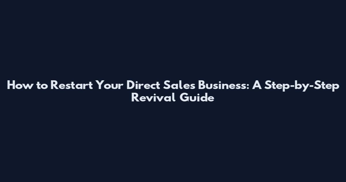 How to Restart Your Direct Sales Business: A Step-by-Step Revival Guide