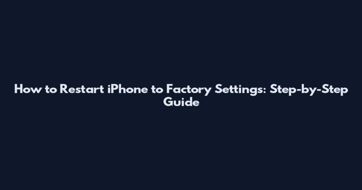 How to Restart iPhone to Factory Settings: Step-by-Step Guide