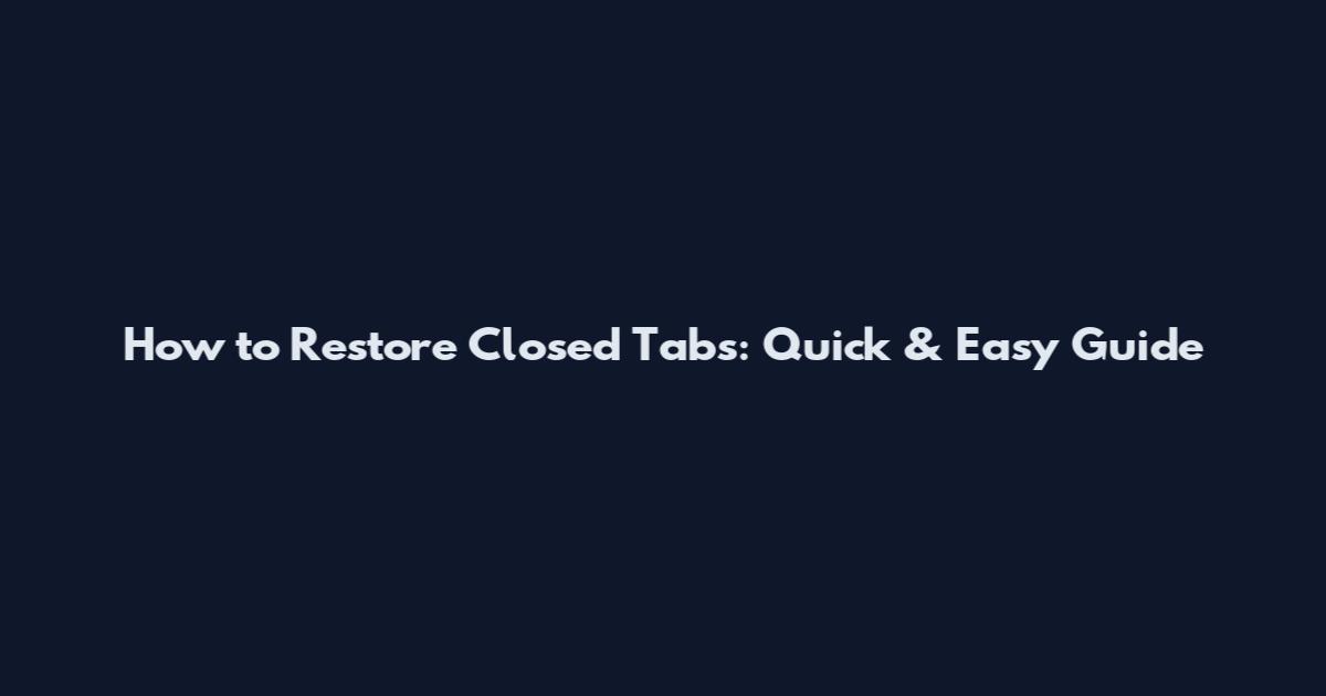 How to Restore Closed Tabs: Quick & Easy Guide