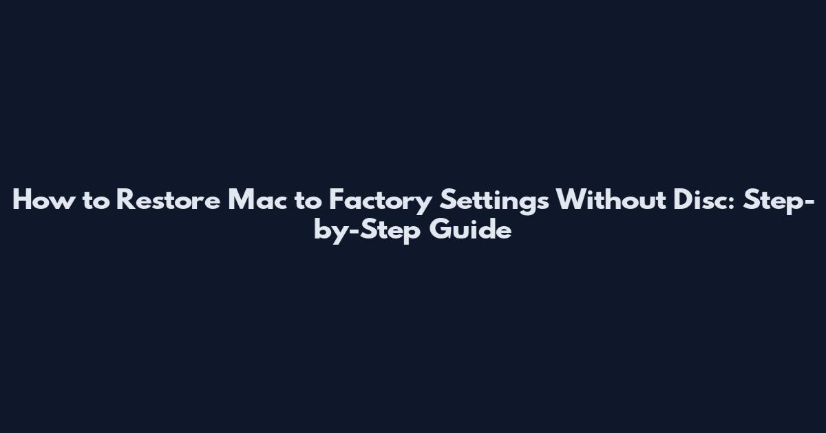 How to Restore Mac to Factory Settings Without Disc: Step-by-Step Guide