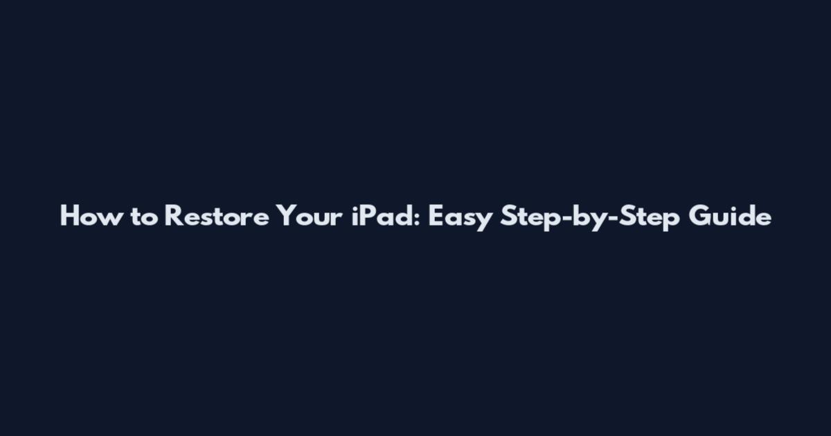 How to Restore Your iPad: Easy Step-by-Step Guide