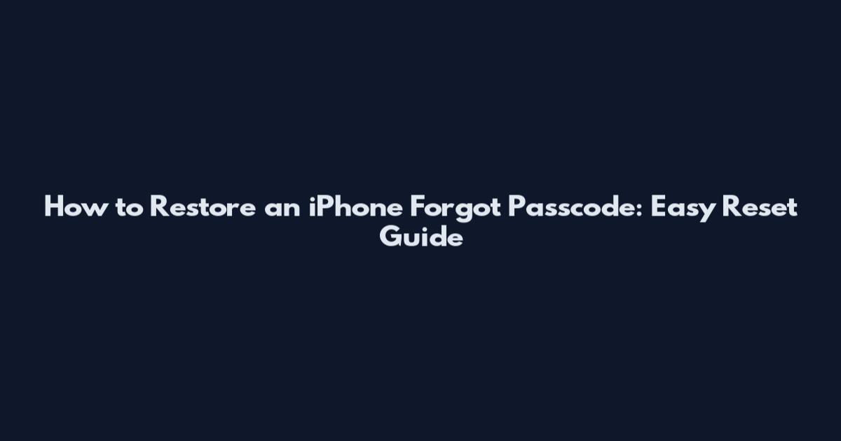 How to Restore an iPhone Forgot Passcode: Easy Reset Guide