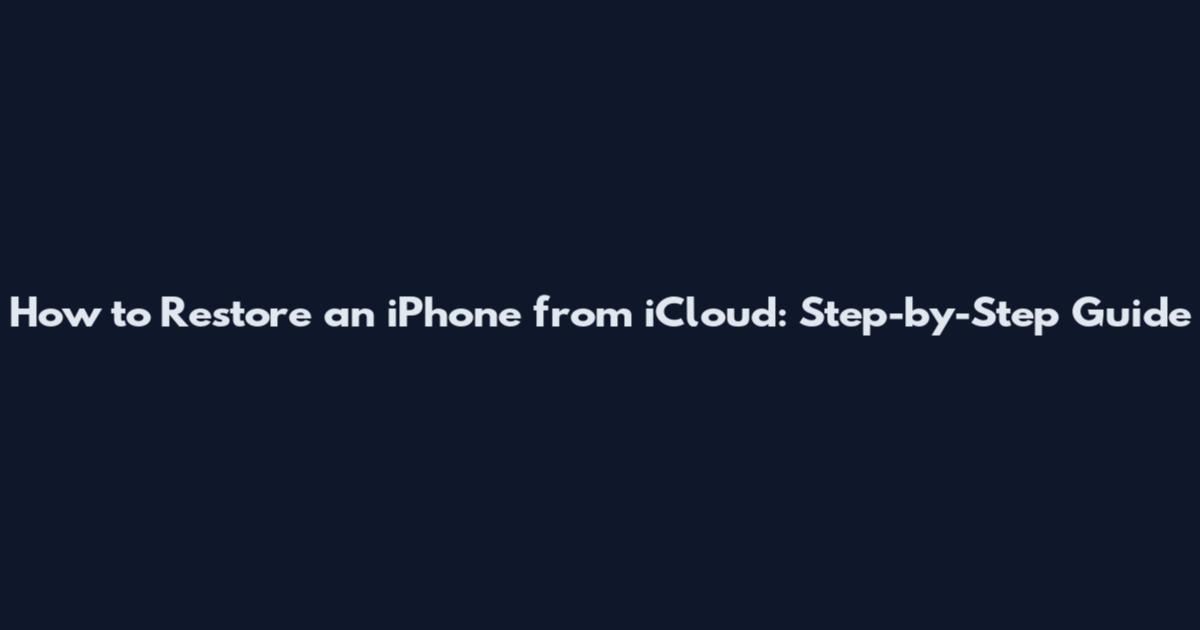 How to Restore an iPhone from iCloud: Step-by-Step Guide