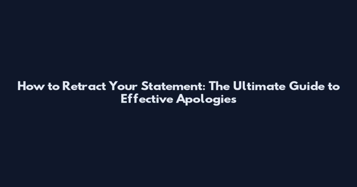 How to Retract Your Statement: The Ultimate Guide to Effective Apologies